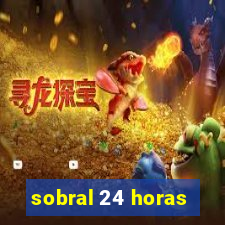 sobral 24 horas